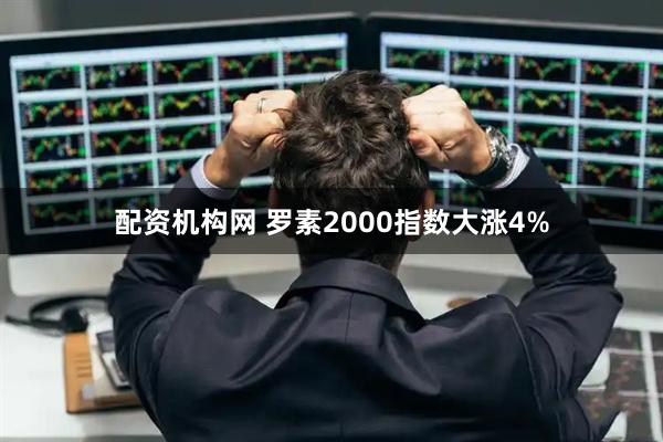 配资机构网 罗素2000指数大涨4%